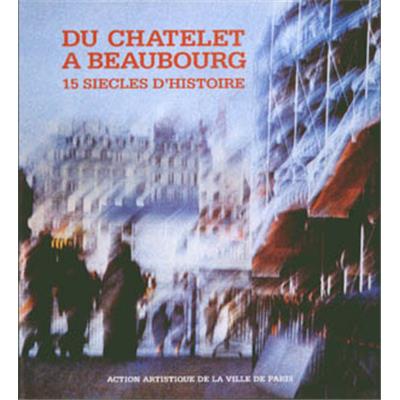 [IVème arr.] DU CHÂTELET À BEAUBOURG. 15 siècles d'histoire, " Paris et son Patrimoine " - Sous la direction de Béatrice de Aandia. Collectif