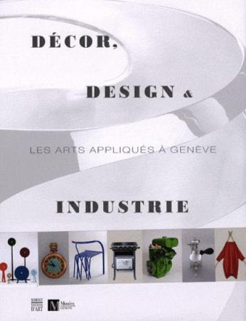 Décor, design et industrie, les arts appliqués à Genève - Somogy