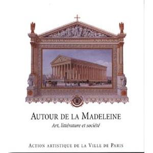 [VIIIème arr.] AUTOUR DE LA MADELEINE. Art, littérature et société, " Paris et son Patrimoine " - Catalogue d'exposition sous la direction de Bruno Centorame (2004)