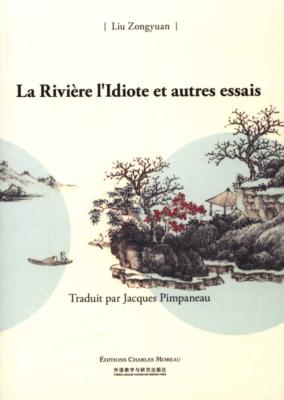 LA RIVIERE L'IDIOTE et autres essais - Liu Zongyuan. Traduction de Jacques Pimpaneau