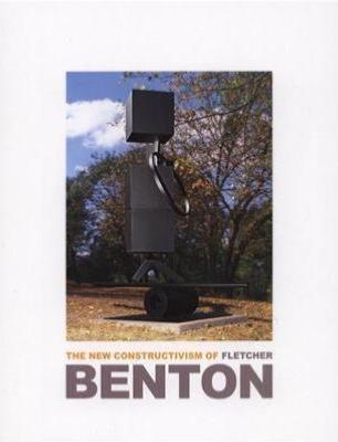 [BENTON ] THE NEW CONSTRUCTIVISM OF FLETCHER BENTON - George Neubrt, Peter Selz, Gerhard Kolberg et Phyllis Tuchman