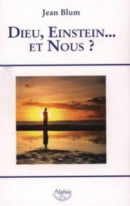 DIEU, EINSTEIN ET NOUS ? - Jean Blum