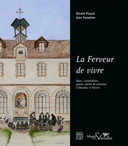 La Ferveur de vivre - Nous, visitandines , quatre siècles de présence à Moulins et Nevers - Somogy - Musée de la Visitation