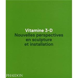 [Sculpture] VITAMINE 3-D. Nouvelles perspectives en sculpture et installation - Collectif