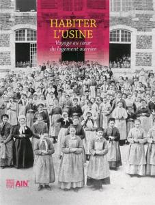 Habiter l'Usine - Voyage au coeur du Logement Ouvrier - Somogy - Département de l'Ain - Musée des Soieries Bonnet