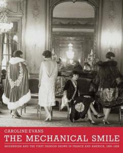 THE MECHANICAL SMILE. Modernism and the First Fashion Shows in France and America, 1900-1929 - Caroline Evans