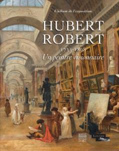 Hubert ROBERT (1733-1808) - Un peintre visionnaire - Album de l'exposition - Somogy - Louvre éditions