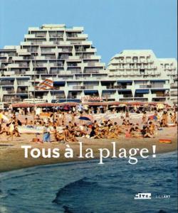 TOUS  LA PLAGE. Villes balnaires du XVIIIe sicle  nos jours - Catalogue d'exposition sous la direction de Bernard Toulier (Cit de l'architecture et du patrimoine, Paris, 2016)