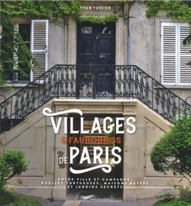 VILLAGES ET FAUBOURGS DE PARIS. Flâneries hors du temps. Entre ville et campagne, ruelles tortueuses, maisons basses et jardins secrets - Yvan Tessier