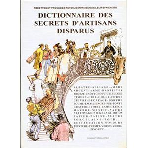 [Techniques diverses] DICTIONNAIRE DES SECRETS D'ARTISANS DISPARUS. Recettes et procds retenus en raison de leur efficacit - Collectif