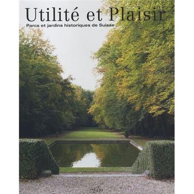 UTILITÉ ET PLAISIR. Parcs et jardins historiques de Suisse - Collectif