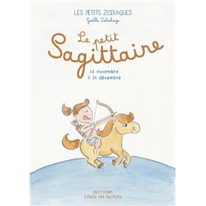 LE PETIT SAGITTAIRE - 23 novembre > 21 dcembre, " Les Petits Zodiaques " - Texte et illustrations de Galle Delahaye