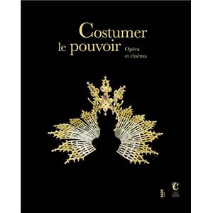 [OPÉRA] COSTUMER LE POUVOIR. Opéra et cinéma - Catalogue d'exposition dirigé par Nöelle Giret et Martine Kahane (Centre national du costume de scène et de la scénographie, 2013)