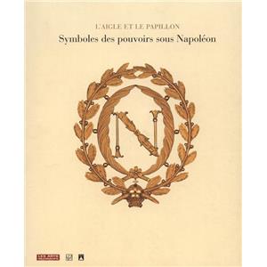 [Techniques diverses] L'AIGLE ET LE PAPILLON. Symboles du pouvoir sous Napoléon 1800-1815 - Catalogue d'exposition sous la direction d'Odile Nouvel-Kammerer (Musée des Arts Décoratifs, 2008)