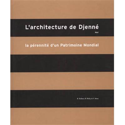 [Afrique - Mali] L'ARCHITECTURE DE DJENNÉ, MALI. La Pérennité d'un Patrimoine Mondial - Sous la direction de R. Bedaux, B. Diaby et P. Maas