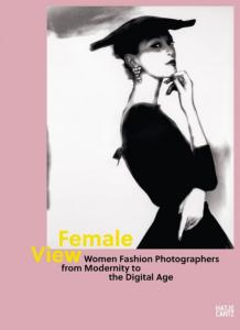 FEMALE VIEW. Women Fashion Photographers from Modernity to the Digital Age - Catalogue d'exposition du Kunsthalle St. Annen (Lübeck, 2022)