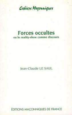 FORCES OCCULTES ou le reality-show comme discours, " Cahiers maçonniques ", n°9 - Jean-Claude Le Saul