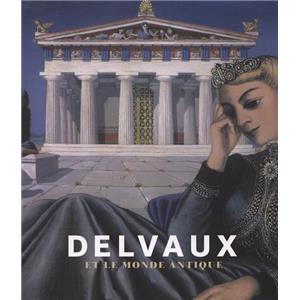 [DELVAUX] DELVAUX ET LE MONDE ANTIQUE - Collectif. Catalogue d'exposition des Muses royaux des Beaux-Arts de Belgique (Bruxelles, 2009)