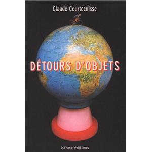 [COURTECUISSE] DÉTOURS D'OBJETS - Claude Courtecuisse. Catalogue d'exposition (Roubaix, 2005)