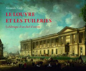 Le Louvre et les Tuileries - La fabrique d'un chef-d'oeuvre - Le Passage / éditions du Louvre