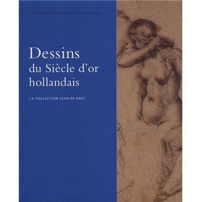 DESSINS DU SIÈCLE D'OR HOLLANDAIS. La Collection Jean de Grez - Catalogue d'exposition dirigé par Stefaan Hautekeete (Bruxelles, 2007)