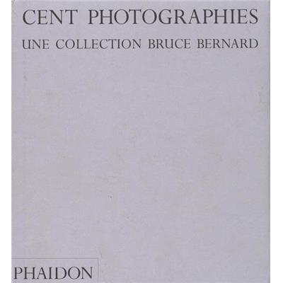 CENT PHOTOGRAPHIES. Une collection Bruce Bernard - Bruce Bernard. Commentaires et postface de Mark Haworth-Booth