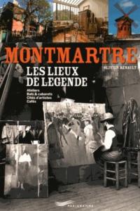 MONTMARTRE. Les lieux de légende - Olivier Renault