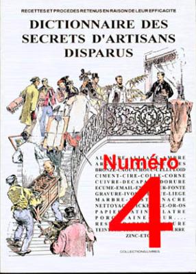 [Techniques diverses] DICTIONNAIRE DES SECRETS D'ARTISANS DISPARUS N°4. Recettes et procédés retenus en raison de leur efficacité - Collectif