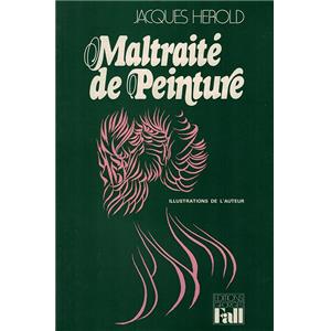 [HEROLD] MALTRAIT DE PEINTURE, " Bibliopus " - Texte et illustrations de Jacques Hrold