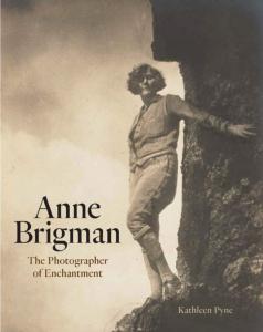 [BRIGMAN] ANNE BRIGMAN. The Photographer of Enchantment - Kathleen Pyne