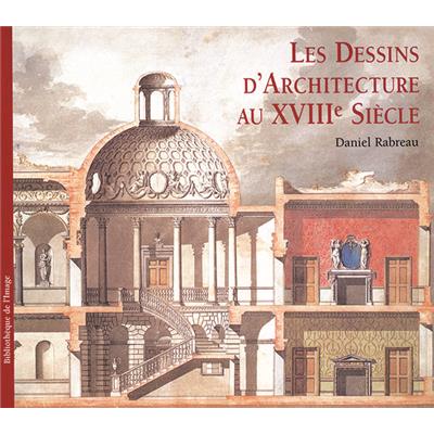 LES DESSINS D'ARCHITECTURE AU XVIIIème SIÈCLE - Daniel Rabreau