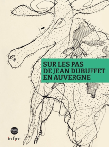 SUR LES PAS DE JEAN DUBUFFET EN AUVERGNE - Musée d’Art Roger Quillot - In Fine éditions d’art