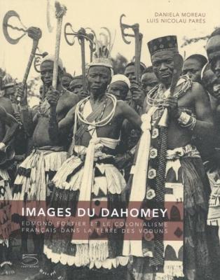 [Afrique - Bénin] IMAGES DU DAHOMEY. Edmond Fortier et le colonialisme français dans la terre des voduns - Daniela Moreau et Luis Nicolau Parès