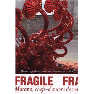 FRAGILE. MURANO, chefs-d'&#0156;uvre de verre de la Renaissance au XXIme sicle - Catalogue d'exposition dirig par Rosa Barovier Mentasti et Cristina Tonini (Muse Maillol, 2013)