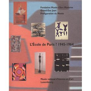 L'ECOLE DE PARIS ? 1945-1964 - Catalogue d'exposition du Muse national d'histoire et d'art du Luxembourg (1999)